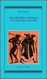 Tra Apollo e Dioniso. Lo scambio delle maschere - Marcel Detienne - copertina