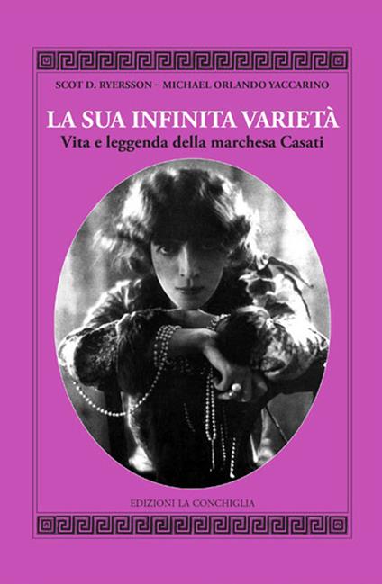 La sua infinita varietà. Vita e leggenda della marchesa Casati - Scot D. Ryersson,Michael Orlando Yaccarino - copertina