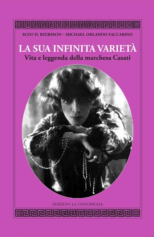 La sua infinita varietà. Vita e leggenda della marchesa Casati - Scot D. Ryersson,Michael Orlando Yaccarino - copertina