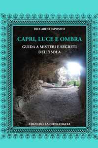Libro Capri, luce e ombra. Guida a misteri e segreti dell'isola. Ediz. illustrata Riccardo Esposito