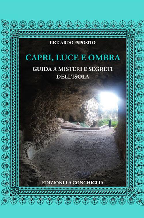 Capri, luce e ombra. Guida a misteri e segreti dell'isola. Ediz. illustrata - Riccardo Esposito - copertina