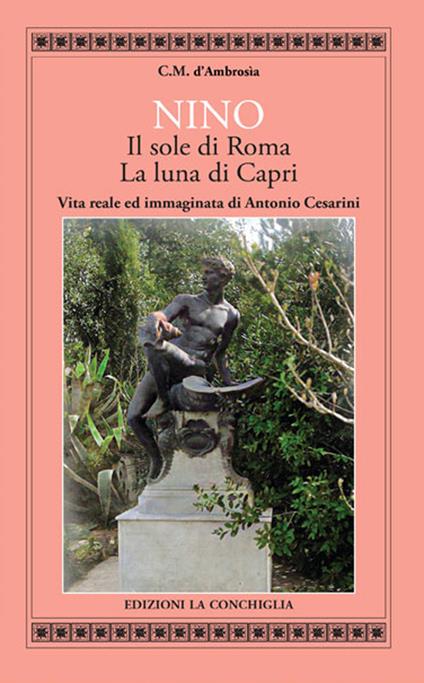 Nino. Il sole di Roma, la luna di Capri. Vita reale ed immaginata di Antonino Cesarini - C.M. D'Ambrosia - copertina