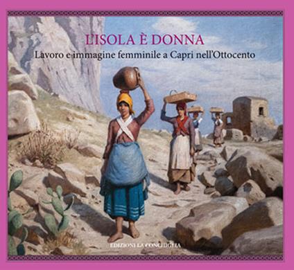 L'isola è donna. Lavoro e immagine femminile a Capri nell'Ottocento - Riccardo Esposito,Renato Esposito,Vincenzo Sorrentino - copertina