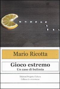 Gioco estremo. Un caso di bulimia - Mario Ricotta - copertina