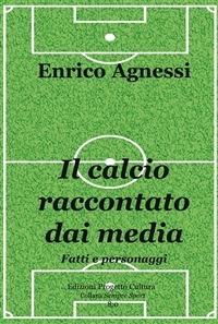 Il calcio raccontato dai media. Fatti e personaggi - Enrico Agnessi - ebook
