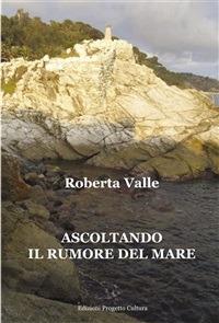 Ascoltando il rumore del mare - Roberta Valle - ebook