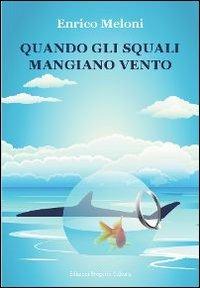 Quando gli squali mangiano vento - Enrico Meloni - copertina