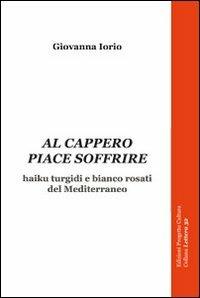Al cappero piace soffrire. Haiku turgidi e bianco rosati del Mediterraneo - Giovanna Iorio - copertina