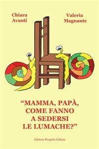 «Mamma, papà, come fanno a sedersi le lumache?» - Chiara Avanti,Valeria Magnante - ebook