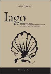 Iago. Rotte poetiche verso Santiago di Compostela e altri scritti di viaggio - Giacomo Medici - copertina