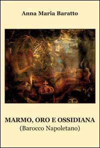 Marmo, oro e ossidiana. Barocco napoletano - Anna M. Baratto - copertina
