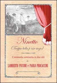 Ninetto (Troppa bella p'esse moje). Commedia semiseria in (poco più di) due atti - Lamberto Picconi,Paolo Procaccini - copertina