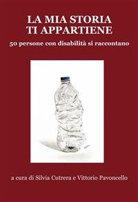 La mia storia ti appartiene. 50 persone con disabilità si raccontano - Silvia Cutrera,Vittorio Pavoncello - ebook