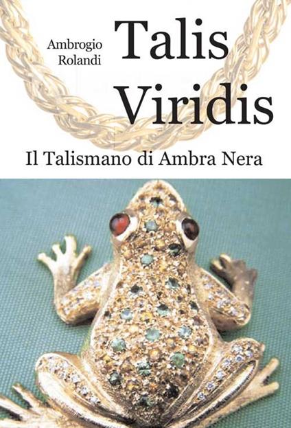 Talis viridis. Il talismano di ambra nera - Ambrogio Rolandi - copertina