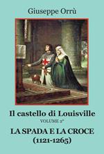 La spada e la croce (1121-1265). Il castello di Louisville. Vol. 2
