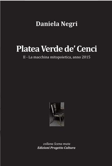 Platea Verde de’ Cenci. La macchina mitopoietica, anno 2015. Vol. 2 - Daniela Negri - copertina