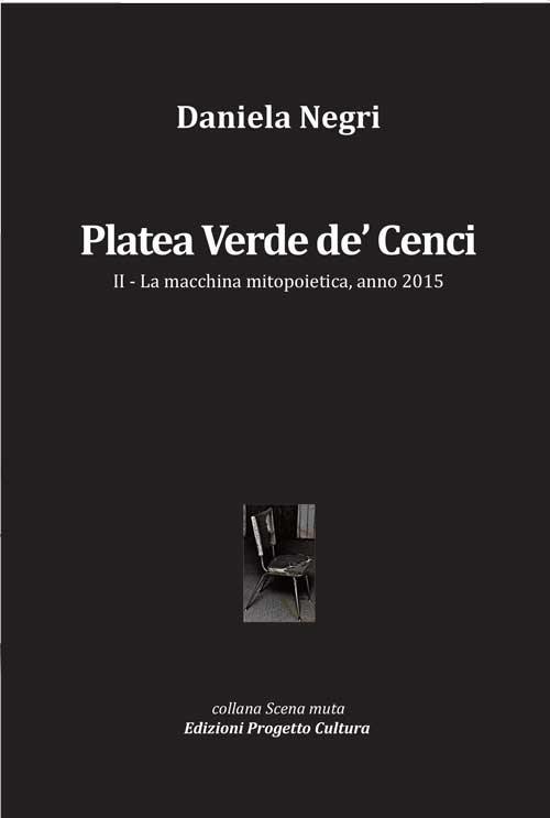 Platea Verde de’ Cenci. La macchina mitopoietica, anno 2015. Vol. 2 - Daniela Negri - copertina