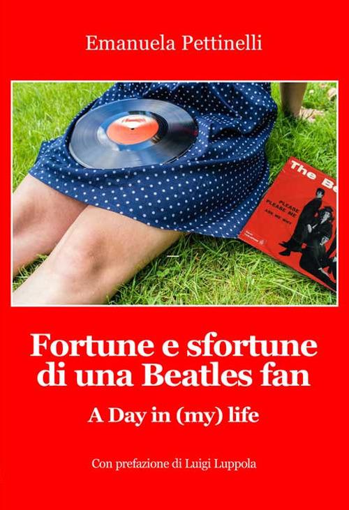 Fortune e sfortune di una Beatles fan. A Day in (my) life - Emanuela Pettinelli - copertina