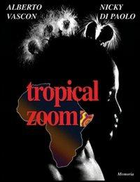 Tropical zoom. Ediz. italiana e inglese - Alberto Vascon,Nicky Di Paolo - copertina