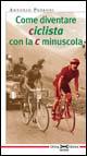 Come diventare ciclista con la c minuscola - Antonio Pedroni - copertina