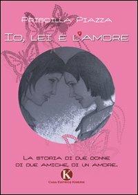 Io, lei e l'amore - Priscilla Piazza - copertina