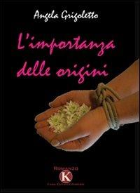 L' importanza delle origini - Angela Grigoletto - copertina