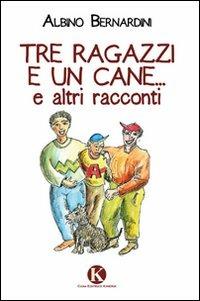 Tre ragazzi e un cane... e altri racconti - Albino Bernardini - copertina