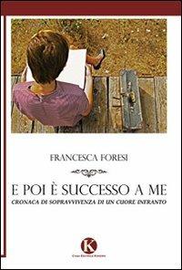 E poi è successo a me. Cronaca di sopravvivenza di un cuore infranto - Francesca Foresi - copertina