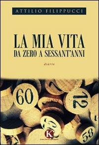La mia vita da zero a sessant'anni - Attilio Filippucci - copertina