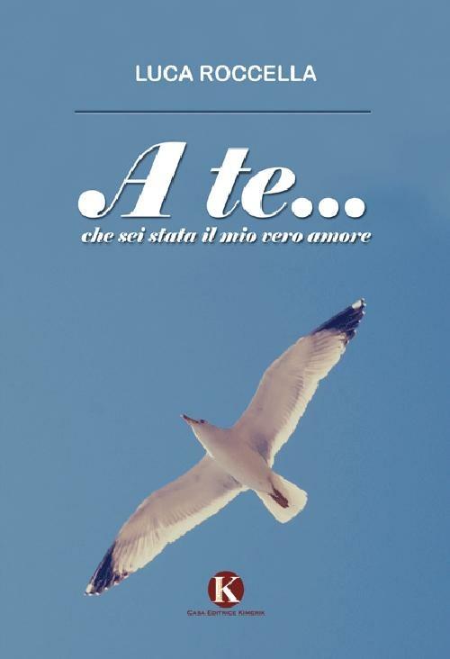 A te... che sei stata il mio vero amore - Luca Roccella - copertina