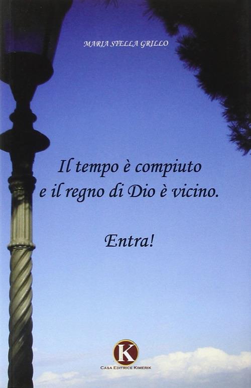 Il tempo è compiuto e il regno di Dio è vicino - Maria Stella Grillo - copertina