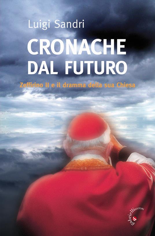 Cronache dal futuro. Zeffirino II e il dramma della sua chiesa - Luigi Sandri - copertina