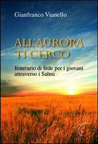 All'aurora ti cerco. Itinerario di fede attraverso i salmi - Gianfranco Vianello - copertina