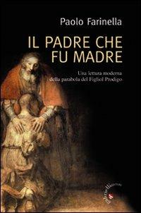 Il Padre che fu madre. Una lettura moderna della parabola del Figliol Prodigo - Paolo Farinella - copertina
