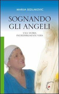 Sognando gli angeli. Una storia incredibilmente vera - Marija Sedlakovic - copertina
