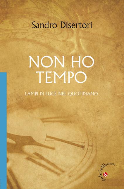 Non ho tempo. Lampi di luce nel quotidiano - Sandro Disertori - copertina
