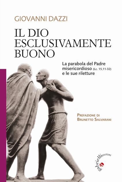 Il Dio esclusivamente buono. La parabola del Padre misericordioso (Lc 15,11-32) e le sue riletture - Giovanni Dazzi - copertina