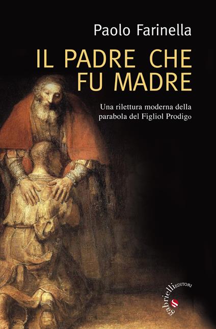 Il padre che fu madre. Una lettura moderna della parabola del figliol prodigo - Paolo Farinella - ebook