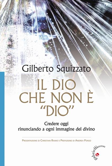 Il Dio che non è «Dio». Credere oggi rinunciando a ogni immagine del divino - Gilberto Squizzato - ebook