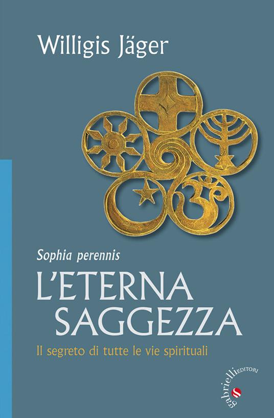 L' eterna saggezza. Il segreto di tutte le vie spirituali - Willigis Jäger - ebook