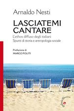 Lasciatemi cantare. L'ethos diffuso degli italiani. Spunti di storia e antropologia sociale