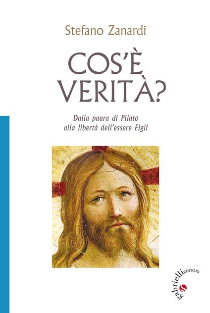 Cos'è verità? Dalla paura di Pilato alla libertà di essere figli - Stefano Zanardi - copertina