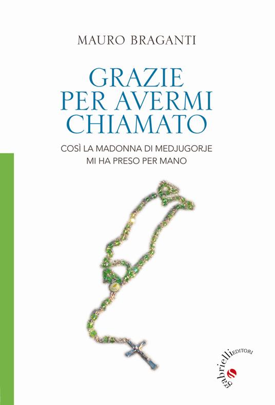 Grazie per avermi chiamato. Così la Madonna di Medjugorje mi ha preso per mano - Mauro Braganti - copertina