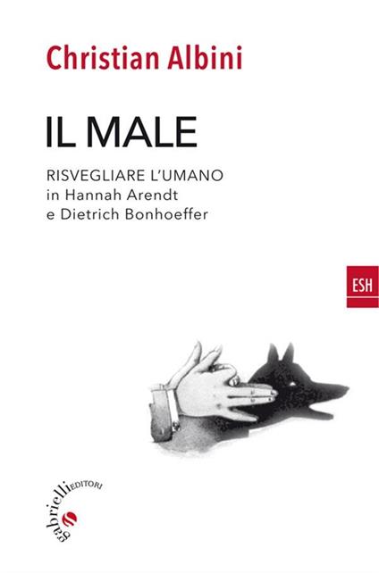 Il male. Risvegliare l'umano in Hannah Arendt e Dietrich Bonnhoeffer - Christian Albini - ebook