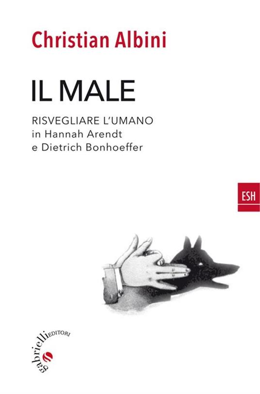 Il male. Risvegliare l'umano in Hannah Arendt e Dietrich Bonnhoeffer - Christian Albini - ebook