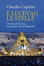 E lucevan le stelle. L'Arena di Verona raccontata dai protagonisti