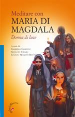 Meditare con Maria di Magdala. Donna di luce