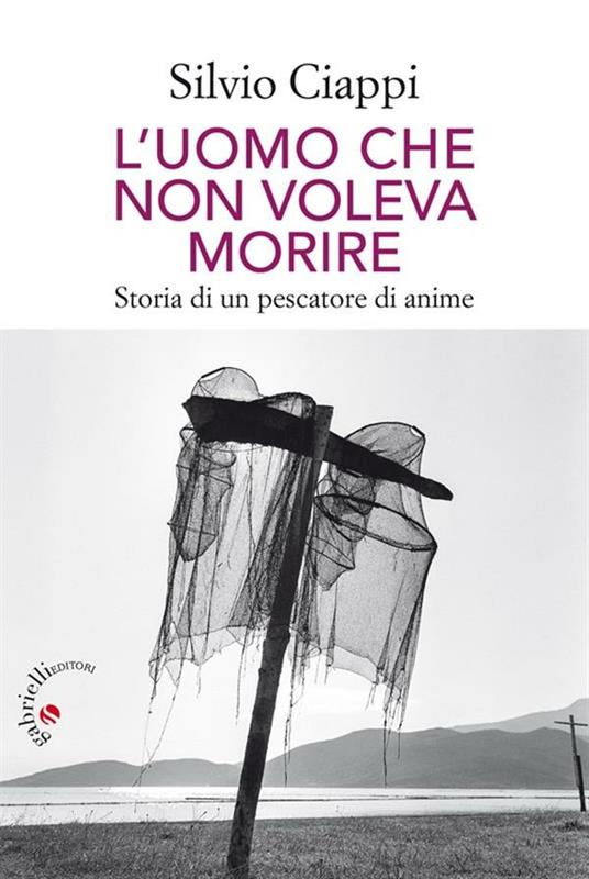 L' uomo che non voleva morire. Storia di un pescatore di anime - Silvio Ciappi - ebook