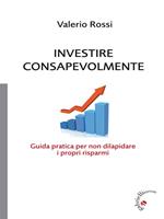 Investire consapevolmente. Guida pratica per non dilapidare i propri risparmi