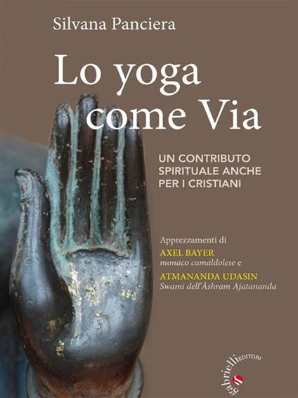 Lo Yoga come via. Un contributo spirituale anche per i cristiani - Silvana Panciera - ebook